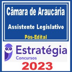 Câmara de Araucária PR (Assistente Legislativo) Pós Edital - Estratégia 2023