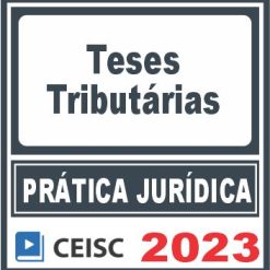Prática Jurídica (Teses Tributárias) Ceisc 2023