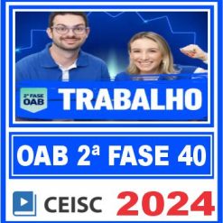 OAB 2ª Fase 40 Exame de Ordem (Direito Trabalho) Ceisc 2024