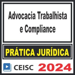 Prática Jurídica (Advocacia Trabalhista e Compliance) Ceisc 2024